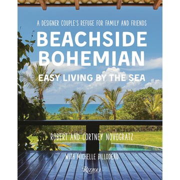 Beachside Bohemian: Easy Living By The Sea - A Designer Couple's Refuge For Family And Friends by Robert Novogratz