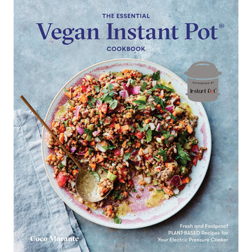 The Essential Vegan Instant Pot Cookbook: Fresh And Foolproof Plant-Based Recipes for Your Electric Pressure Cooker by Coco Morante
