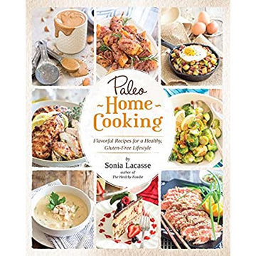 Paleo Home Cooking Flavorful Recipes for a Healthy, Gluten-Free Lifestyle