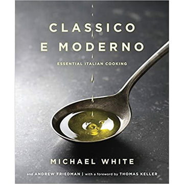 Classico e Moderno: Essential Italian Cooking: A Cookbook