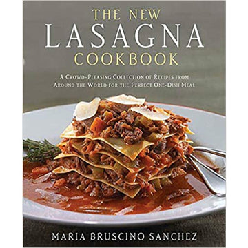 The New Lasagna Cookbook: A Crowd-Pleasing Collection of Recipes from Around the World for the Perfect One-Dish Meal