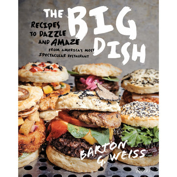 The Big Dish: Recipes To Dazzle And Amaze From America's Most Spectacular Restaurant by Barton G. Weiss