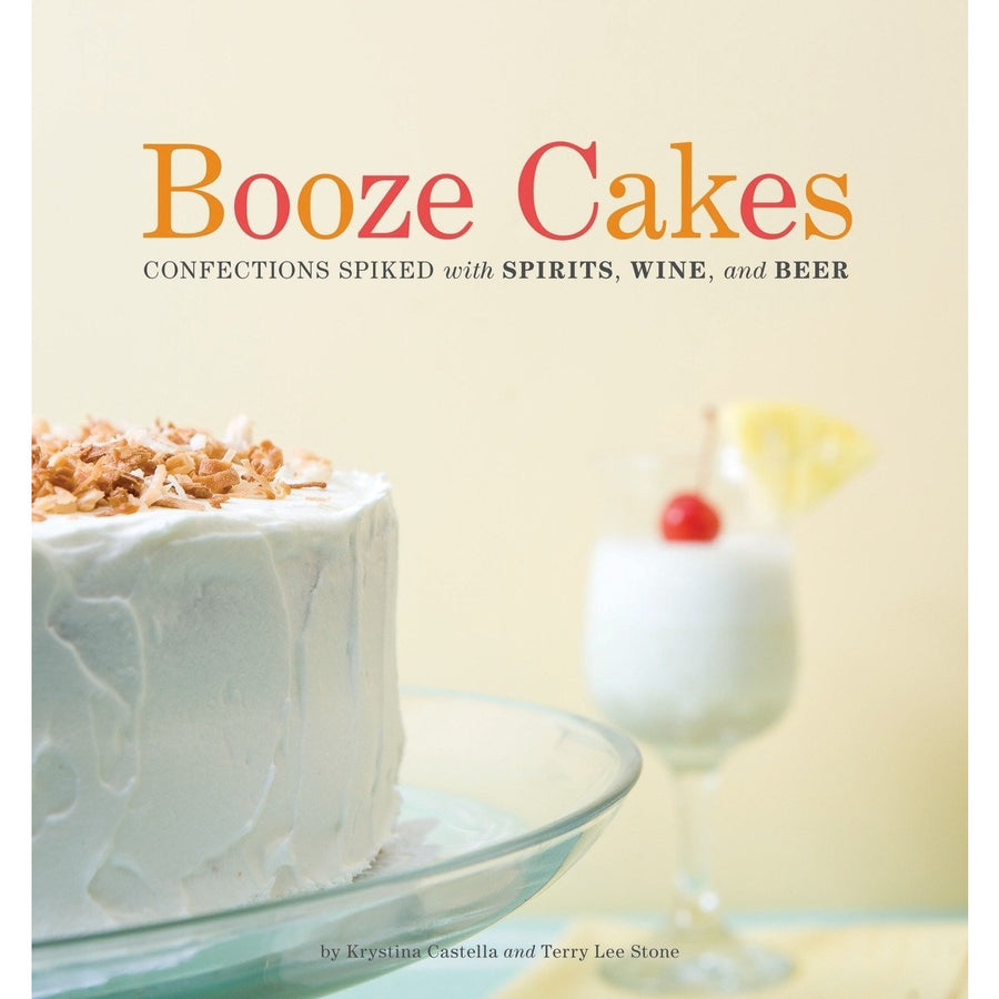 Booze Cakes by Krystina Castella And Terry Lee Stone