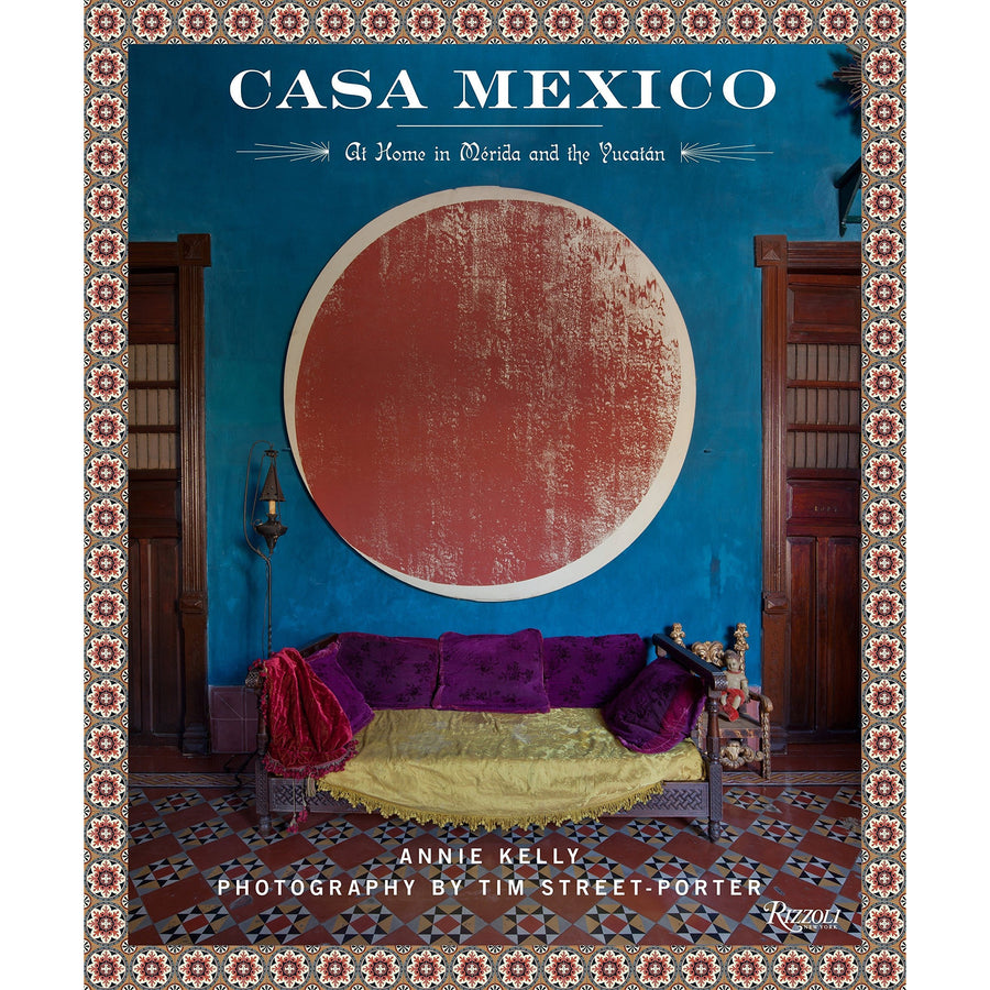Casa Mexico: At Home In Merida And The Yucatan by Annie Kelly