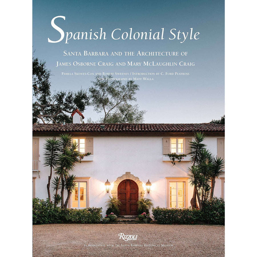 Spanish Colonial Style: Santa Barbara And The Architecture Of James Osborne Craig And Mary McLaughlin Craig by Pamela Skewes-Cox