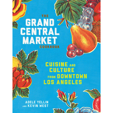 The Grand Central Market Cookbook by Adele Yellin and Kevin West