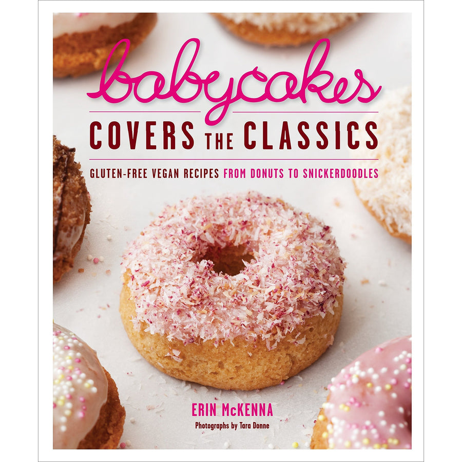 Babycakes Covers The Classics: Gluten-Free Vegan Recipes From Donuts To Snickerdoodles by Erin Mckenna