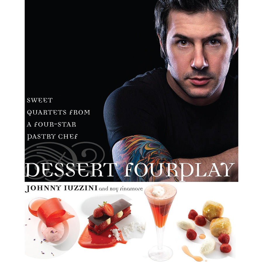 Dessert FourPlay: Sweet Quartets From A Four-Star Pastry Chef by Johnny Iuzzini and Roy Finamore